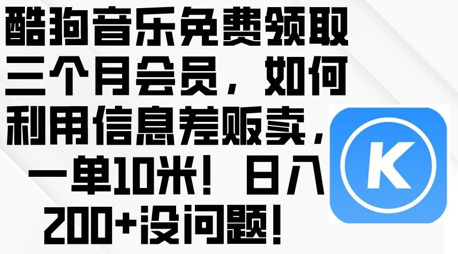 酷狗音乐免费领取三个月会员，利用信息差贩卖，一单10米！日入200+没问题69网创吧-网创项目资源站-副业项目-创业项目-搞钱项目69网创吧
