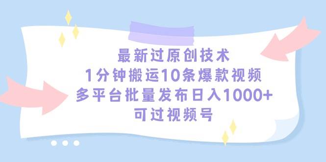 最新过原创技术，1分钟搬运10条爆款视频，多平台批量发布日入1000+，可…69网创吧-网创项目资源站-副业项目-创业项目-搞钱项目69网创吧