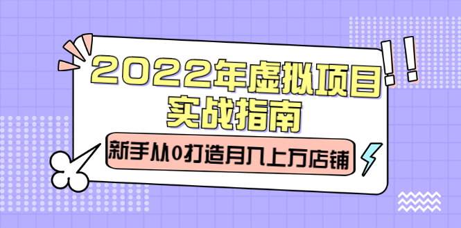 2022年虚拟项目实战指南，新手从0打造月入上万店铺【视频课程】69网创吧-网创项目资源站-副业项目-创业项目-搞钱项目69网创吧
