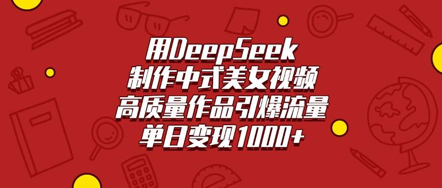 用DeepSeek制作中式美女视频，高质量作品引爆流量，单日变现1000+69网创吧-网创项目资源站-副业项目-创业项目-搞钱项目69网创吧