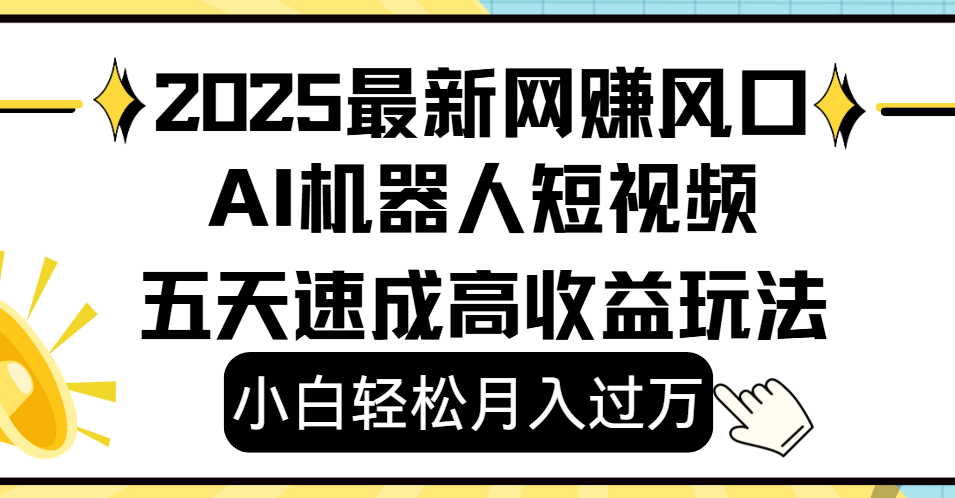 2025最新网赚变现风口，Ai 机器人短视频，小白轻松月入过万，五天速成高收益玩法69网创吧-网创项目资源站-副业项目-创业项目-搞钱项目69网创吧