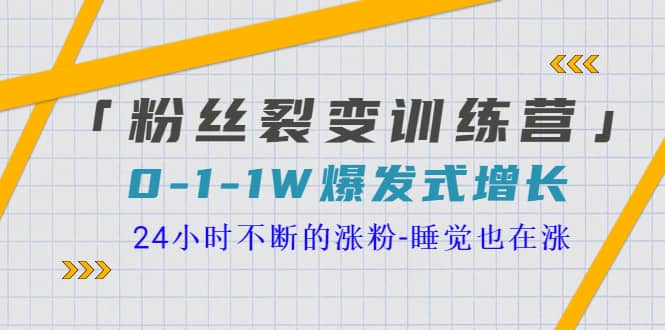 「粉丝裂变训练营」0-1-1w爆发式增长，24小时不断的涨粉-睡觉也在涨-16节课69网创吧-网创项目资源站-副业项目-创业项目-搞钱项目69网创吧