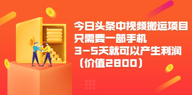 今日头条中视频搬运项目，只需要一部手机3-5天就可以产生利润（价值2800）69网创吧-网创项目资源站-副业项目-创业项目-搞钱项目69网创吧