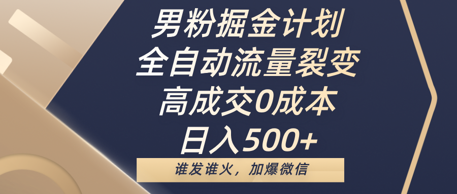 男粉掘金计划,全自动流量裂变,高成交0成本,日入500+,谁发谁火,加爆微信69网创吧-网创项目资源站-副业项目-创业项目-搞钱项目69网创吧