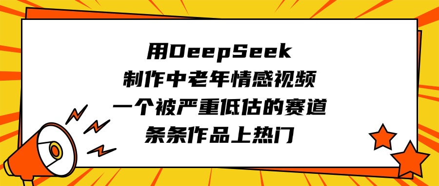 用DeepSeek制作中老年情感视频，一个被严重低估的赛道，条条作品上热门69网创吧-网创项目资源站-副业项目-创业项目-搞钱项目69网创吧