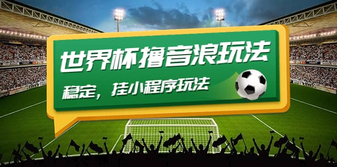 最新口子-世界杯撸音浪教程，稳定，小程序玩法 价值99869网创吧-网创项目资源站-副业项目-创业项目-搞钱项目69网创吧