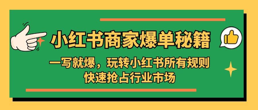 小红书·商家爆单秘籍：一写就爆，玩转小红书所有规则，快速抢占行业市场69网创吧-网创项目资源站-副业项目-创业项目-搞钱项目69网创吧