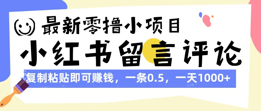 最新零撸小项目，小红书留言评论，复制粘贴即可赚钱，一条0.5，一天1000+69网创吧-网创项目资源站-副业项目-创业项目-搞钱项目69网创吧