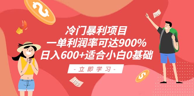 冷门暴利项目，一单利润率可达900%，日入600+适合小白0基础（教程+素材）69网创吧-网创项目资源站-副业项目-创业项目-搞钱项目69网创吧