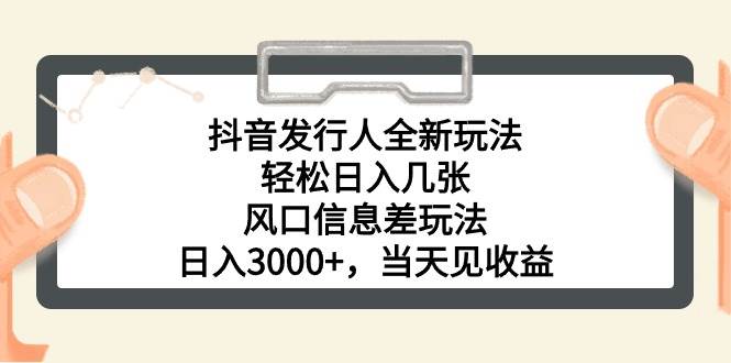 抖音发行人全新玩法，轻松日入几张，风口信息差玩法，日入3000+，当天…69网创吧-网创项目资源站-副业项目-创业项目-搞钱项目69网创吧