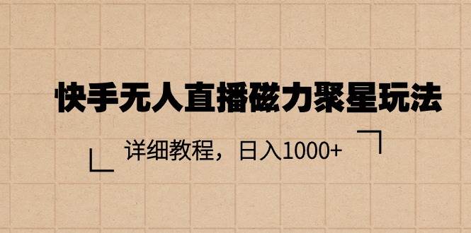 快手无人直播磁力聚星玩法，详细教程，日入1000+69网创吧-网创项目资源站-副业项目-创业项目-搞钱项目69网创吧