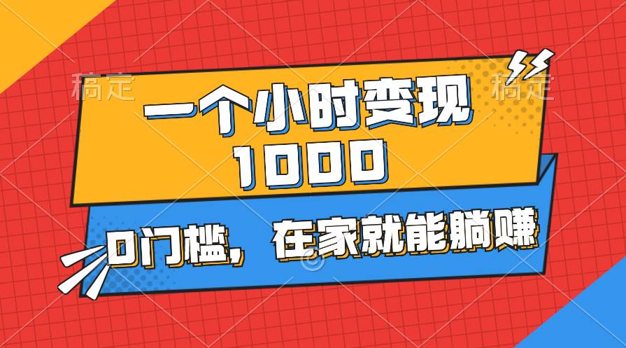 一个小时就能变现1000+，0门槛，在家一部手机就能躺赚69网创吧-网创项目资源站-副业项目-创业项目-搞钱项目69网创吧