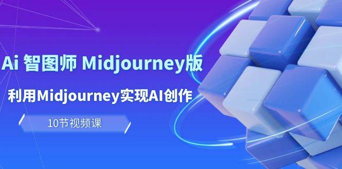 玩赚Ai 智图师 Midjourney版：利用Midjourney实现AI创作及变现（10节课）69网创吧-网创项目资源站-副业项目-创业项目-搞钱项目69网创吧