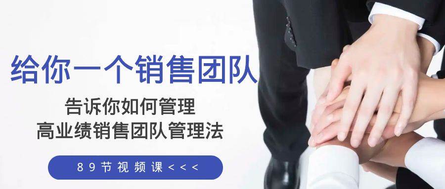 给你一个销售团队，告诉你如何管理，高业绩销售团队管理法（89节课）69网创吧-网创项目资源站-副业项目-创业项目-搞钱项目69网创吧