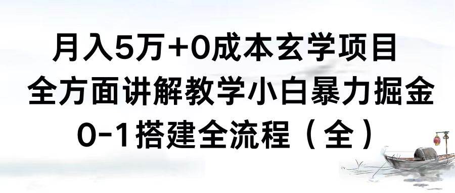月入5万+0成本玄学项目，全方面讲解教学，0-1搭建全流程（全）小白暴力掘金69网创吧-网创项目资源站-副业项目-创业项目-搞钱项目69网创吧