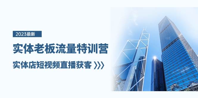 实体老板-流量特训营，实体店短视频直播获客（6节课）69网创吧-网创项目资源站-副业项目-创业项目-搞钱项目69网创吧