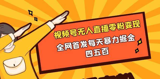 微信视频号无人直播零粉变现，全网首发每天暴力掘金四五百69网创吧-网创项目资源站-副业项目-创业项目-搞钱项目69网创吧