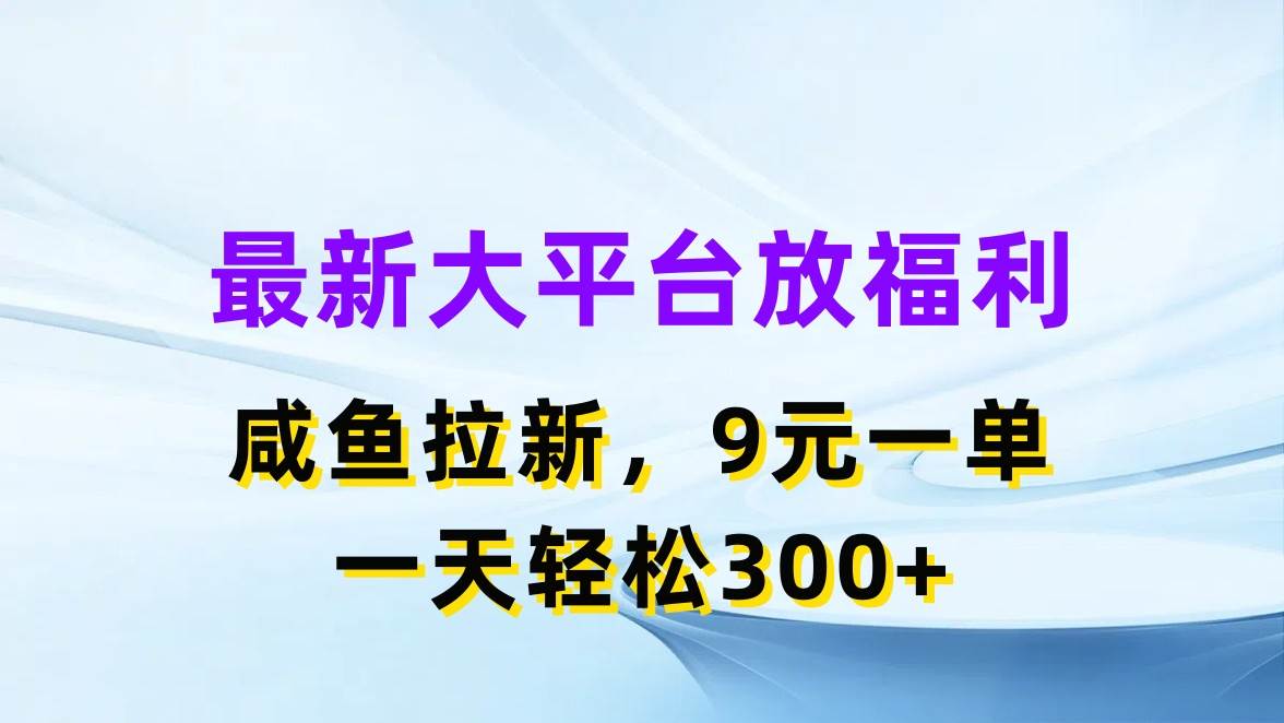 最新蓝海项目，闲鱼平台放福利，拉新一单9元，轻轻松松日入300+69网创吧-网创项目资源站-副业项目-创业项目-搞钱项目69网创吧