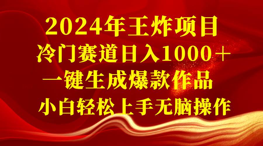 2024年王炸项目 冷门赛道日入1000＋一键生成爆款作品 小白轻松上手无脑操作69网创吧-网创项目资源站-副业项目-创业项目-搞钱项目69网创吧