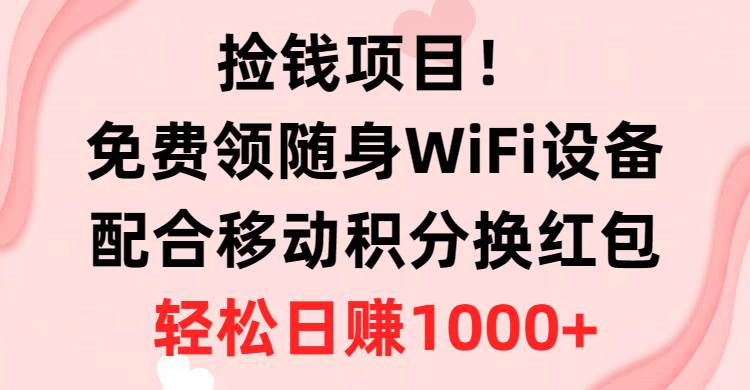 捡钱项目！免费领随身WiFi设备+移动积分换红包，有手就行，轻松日赚1000+69网创吧-网创项目资源站-副业项目-创业项目-搞钱项目69网创吧