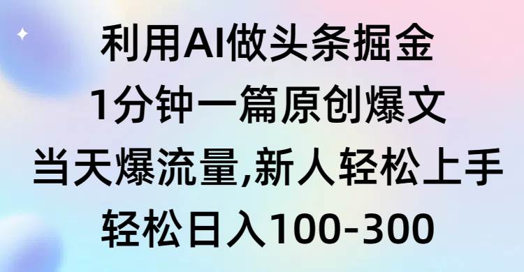 利用AI做头条掘金，1分钟一篇原创爆文，当天爆流量，新人轻松上手69网创吧-网创项目资源站-副业项目-创业项目-搞钱项目69网创吧