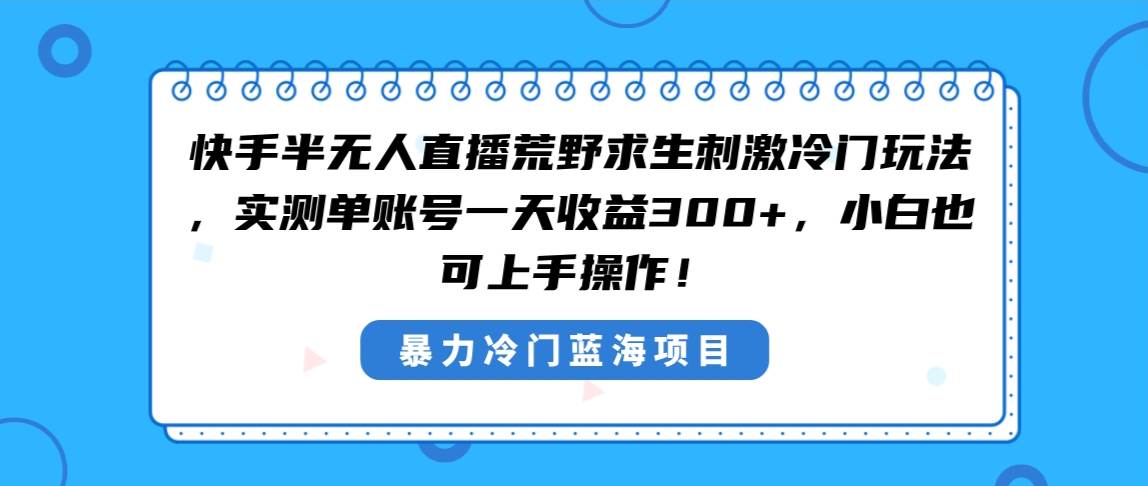 快手半无人直播荒野求生刺激冷门玩法,实测单账号一天收益300+,小白也…69网创吧-网创项目资源站-副业项目-创业项目-搞钱项目69网创吧