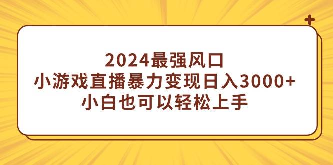 2024最强风口，小游戏直播暴力变现日入3000+小白也可以轻松上手69网创吧-网创项目资源站-副业项目-创业项目-搞钱项目69网创吧