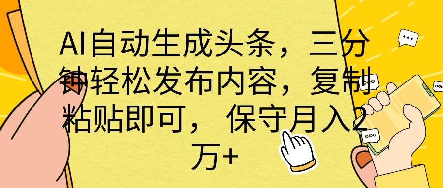 AI自动生成头条，三分钟轻松发布内容，复制粘贴即可， 保底月入2万+69网创吧-网创项目资源站-副业项目-创业项目-搞钱项目69网创吧