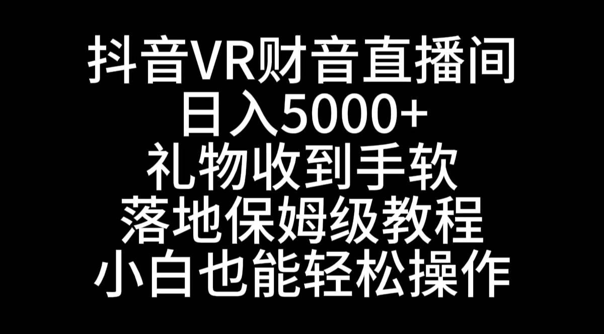 抖音VR财神直播间，日入5000+，礼物收到手软，落地式保姆级教程，小白也…69网创吧-网创项目资源站-副业项目-创业项目-搞钱项目69网创吧