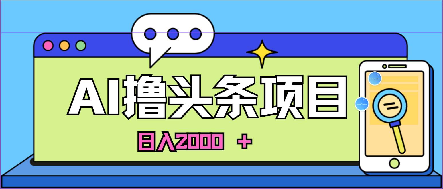 AI今日头条，当日建号，次日盈利，适合新手，每日收入超2000元的好项目69网创吧-网创项目资源站-副业项目-创业项目-搞钱项目69网创吧