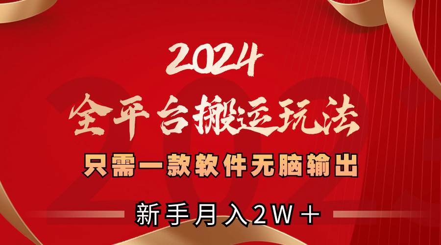 2024全平台搬运玩法，只需一款软件，无脑输出，新手也能月入2W＋69网创吧-网创项目资源站-副业项目-创业项目-搞钱项目69网创吧