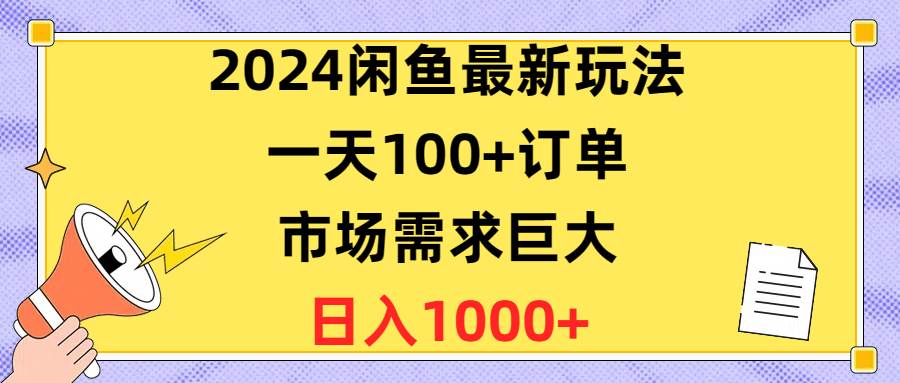 2024闲鱼最新玩法，一天100+订单，市场需求巨大，日入1400+69网创吧-网创项目资源站-副业项目-创业项目-搞钱项目69网创吧