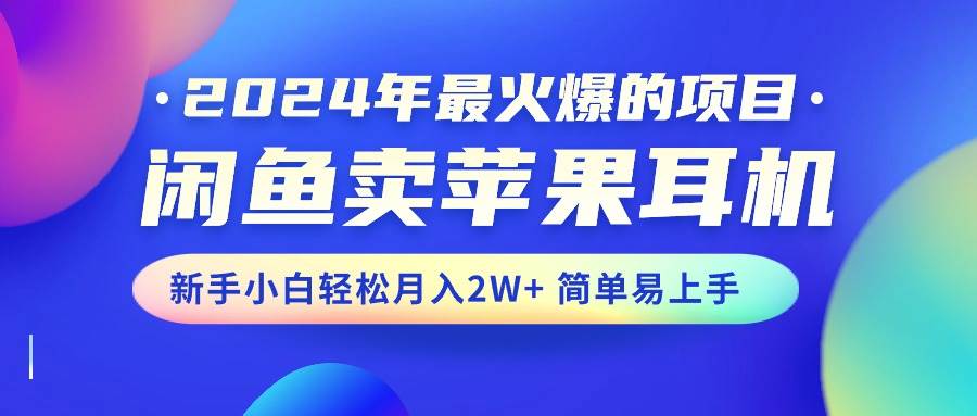 2024年最火爆的项目，闲鱼卖苹果耳机，新手小白轻松月入2W+简单易上手69网创吧-网创项目资源站-副业项目-创业项目-搞钱项目69网创吧