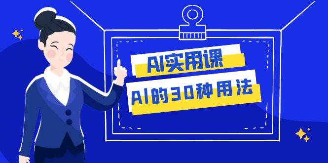 AI·实用课：Al的·30种用法，工作效率提升数倍（31节课）69网创吧-网创项目资源站-副业项目-创业项目-搞钱项目69网创吧