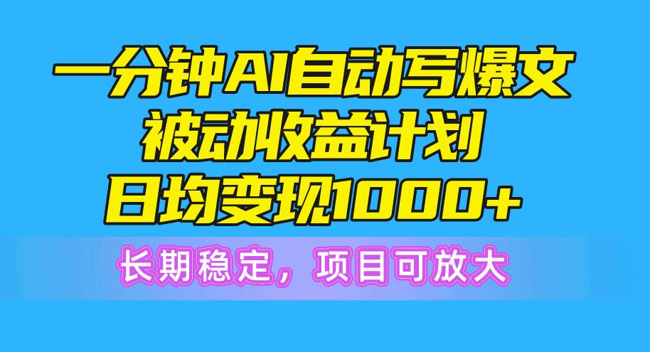一分钟AI爆文被动收益计划，日均变现1000+，长期稳定，项目可放大69网创吧-网创项目资源站-副业项目-创业项目-搞钱项目69网创吧