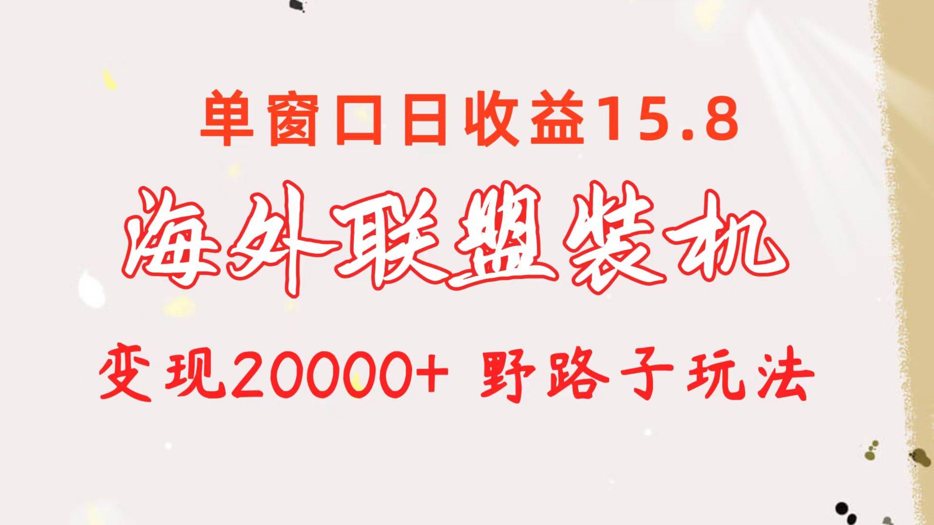 海外联盟装机 单窗口日收益15.8  变现20000+ 野路子玩法69网创吧-网创项目资源站-副业项目-创业项目-搞钱项目69网创吧