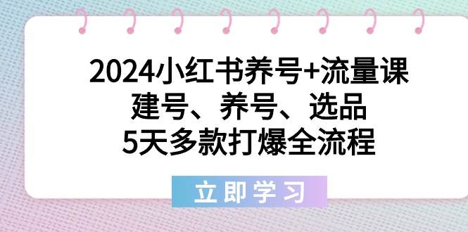 2024小红书养号+流量课：建号、养号、选品，5天多款打爆全流程69网创吧-网创项目资源站-副业项目-创业项目-搞钱项目69网创吧