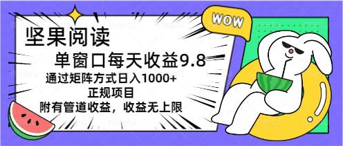 坚果阅读单窗口每天收益9.8通过矩阵方式日入1000+正规项目附有管道收益…69网创吧-网创项目资源站-副业项目-创业项目-搞钱项目69网创吧
