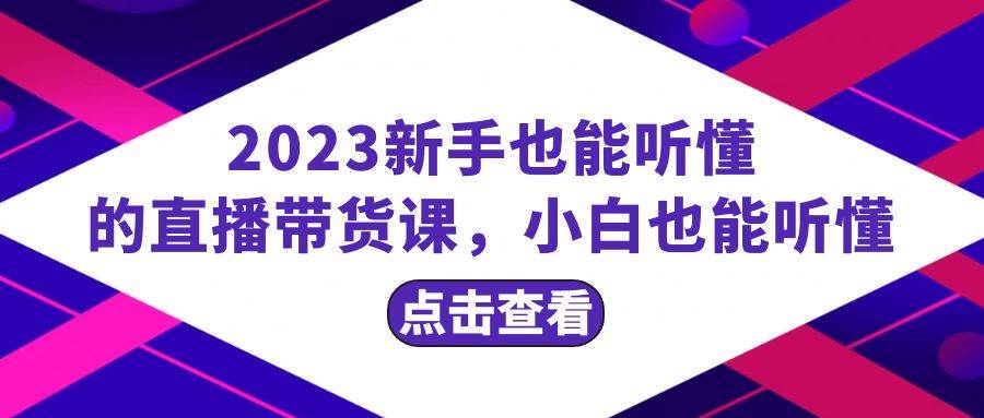 2023新手也能听懂的直播带货课，小白也能听懂，20节完整69网创吧-网创项目资源站-副业项目-创业项目-搞钱项目69网创吧