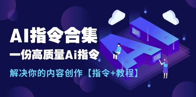 最新AI指令合集，一份高质量Ai指令，解决你的内容创作【指令+教程】69网创吧-网创项目资源站-副业项目-创业项目-搞钱项目69网创吧