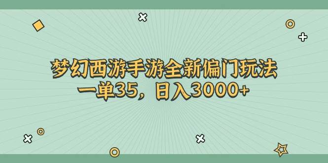 梦幻西游手游全新偏门玩法，一单35，日入3000+69网创吧-网创项目资源站-副业项目-创业项目-搞钱项目69网创吧