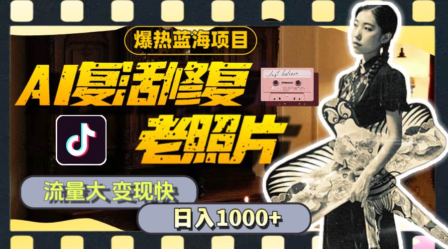 暴热蓝海项目，AI复活修复老照片，流量大 变现快 一天收入1000+教程+素材69网创吧-网创项目资源站-副业项目-创业项目-搞钱项目69网创吧