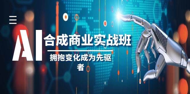 AI-合成商业实操班，拥抱变化成为先驱者（19节课）69网创吧-网创项目资源站-副业项目-创业项目-搞钱项目69网创吧