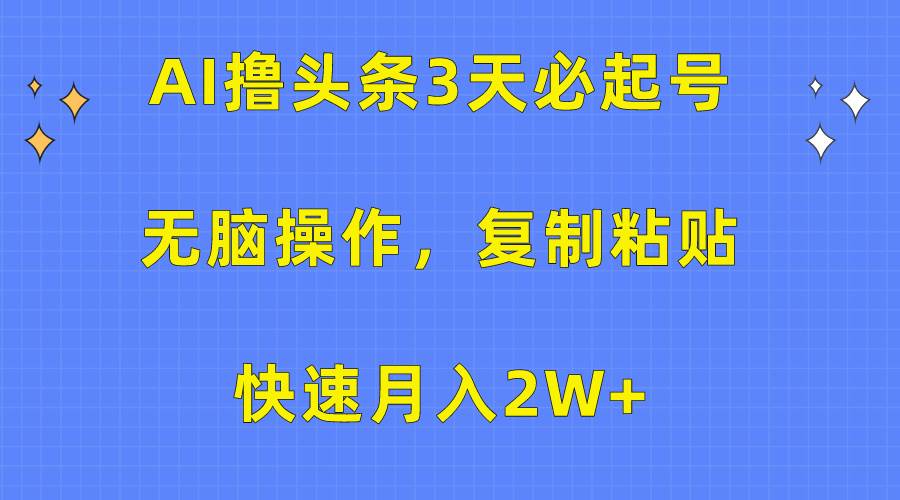 AI撸头条3天必起号，无脑操作3分钟1条，复制粘贴快速月入2W+69网创吧-网创项目资源站-副业项目-创业项目-搞钱项目69网创吧