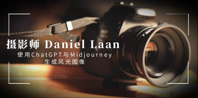 摄影师 Daniel Laan 使用ChatGPT与Midjourney生成风光图像-中英字幕69网创吧-网创项目资源站-副业项目-创业项目-搞钱项目69网创吧