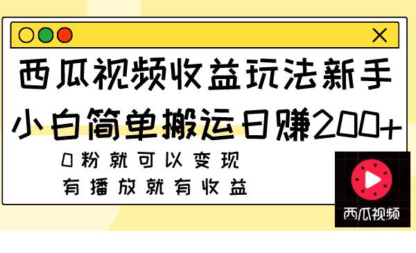 西瓜视频收益玩法，新手小白简单搬运日赚200+0粉就可以变现 有播放就有收益69网创吧-网创项目资源站-副业项目-创业项目-搞钱项目69网创吧
