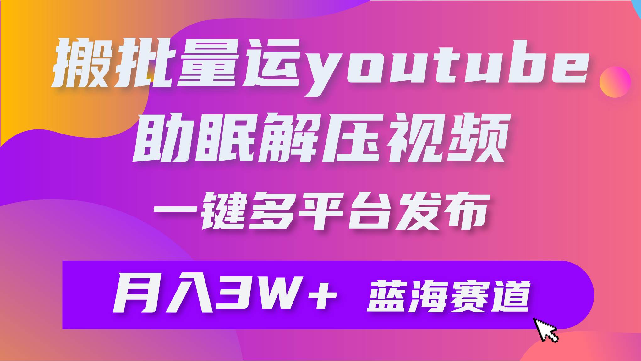 批量搬运YouTube解压助眠视频 一键多平台发布 月入2W+69网创吧-网创项目资源站-副业项目-创业项目-搞钱项目69网创吧