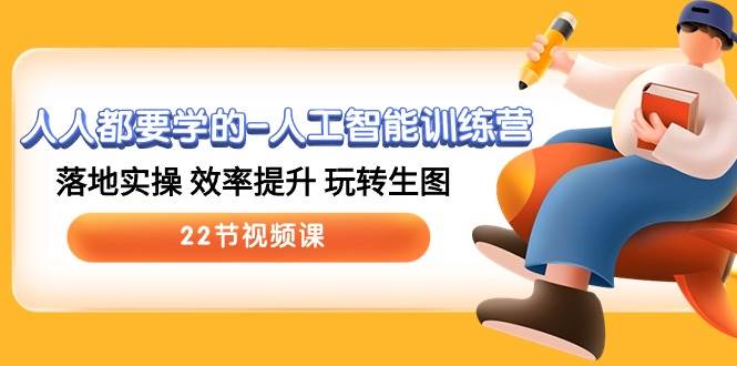 人人都要学的-人工智能训练营，落地实操 效率提升 玩转生图 (22节视频课)69网创吧-网创项目资源站-副业项目-创业项目-搞钱项目69网创吧