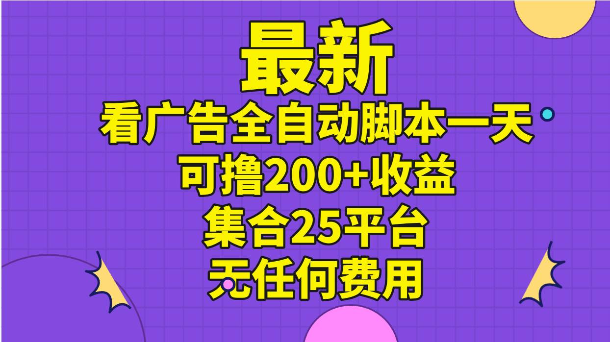 最新看广告全自动脚本一天可撸200+收益 。集合25平台 ，无任何费用69网创吧-网创项目资源站-副业项目-创业项目-搞钱项目69网创吧