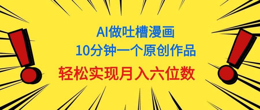 用AI做中式吐槽漫画，10分钟一个原创作品，轻松实现月入6位数69网创吧-网创项目资源站-副业项目-创业项目-搞钱项目69网创吧